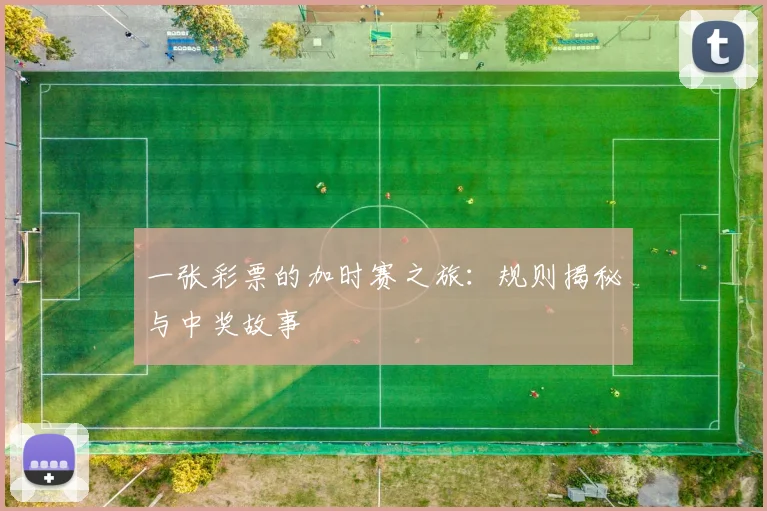 一张彩票的加时赛之旅:规则揭秘与中奖故事