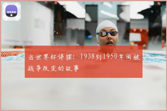 当世界杯停摆：1938到1950年间被战争改变的故事