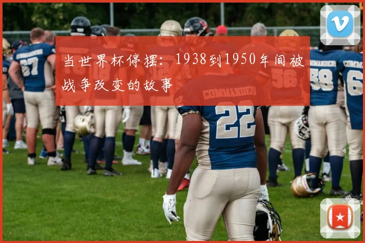 当世界杯停摆：1938到1950年间被战争改变的故事