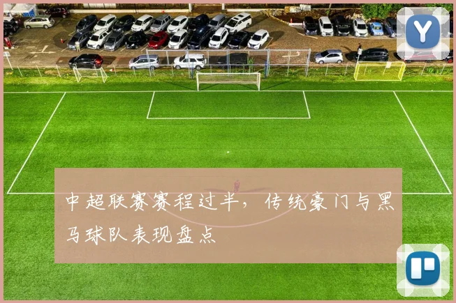 中超联赛赛程过半，传统豪门与黑马球队表现盘点